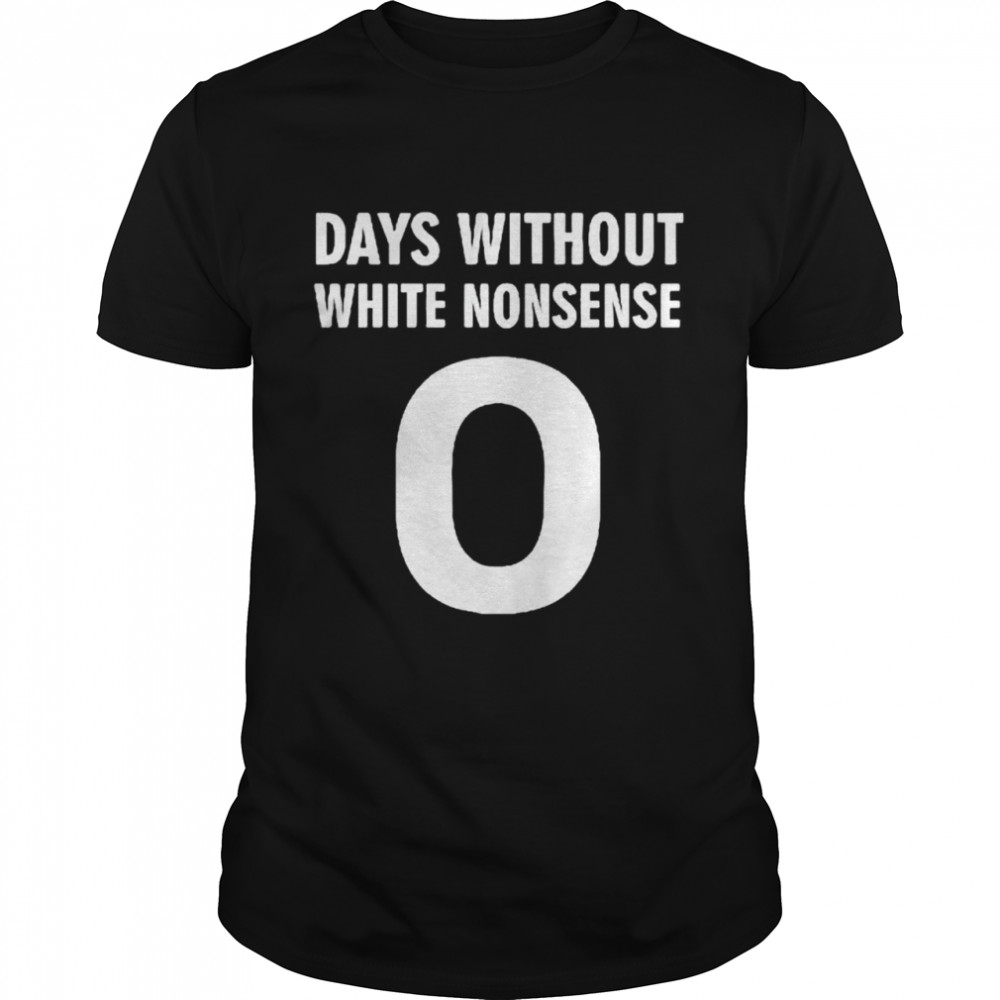 Days without white nonsense shirt