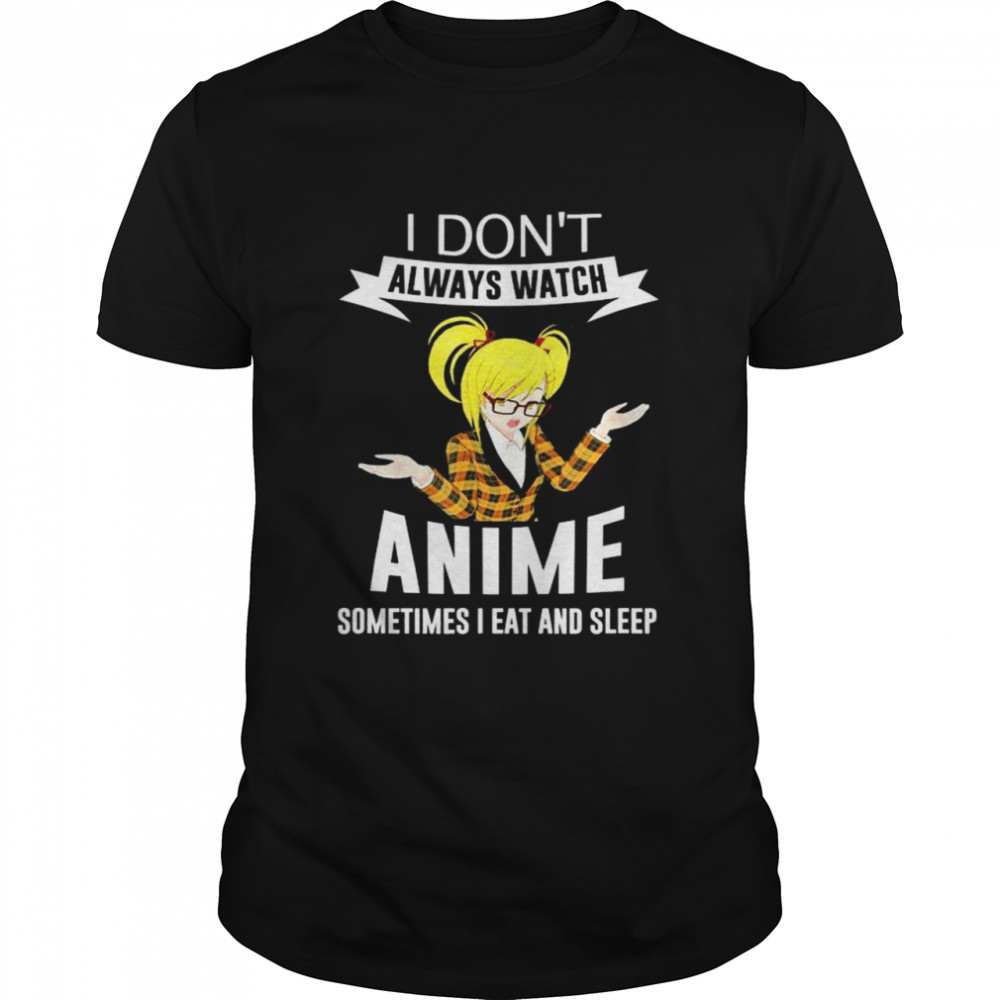 I Don’t Always Watch Anime Sometimes I Eat And Sleep Blonde T-Shirt