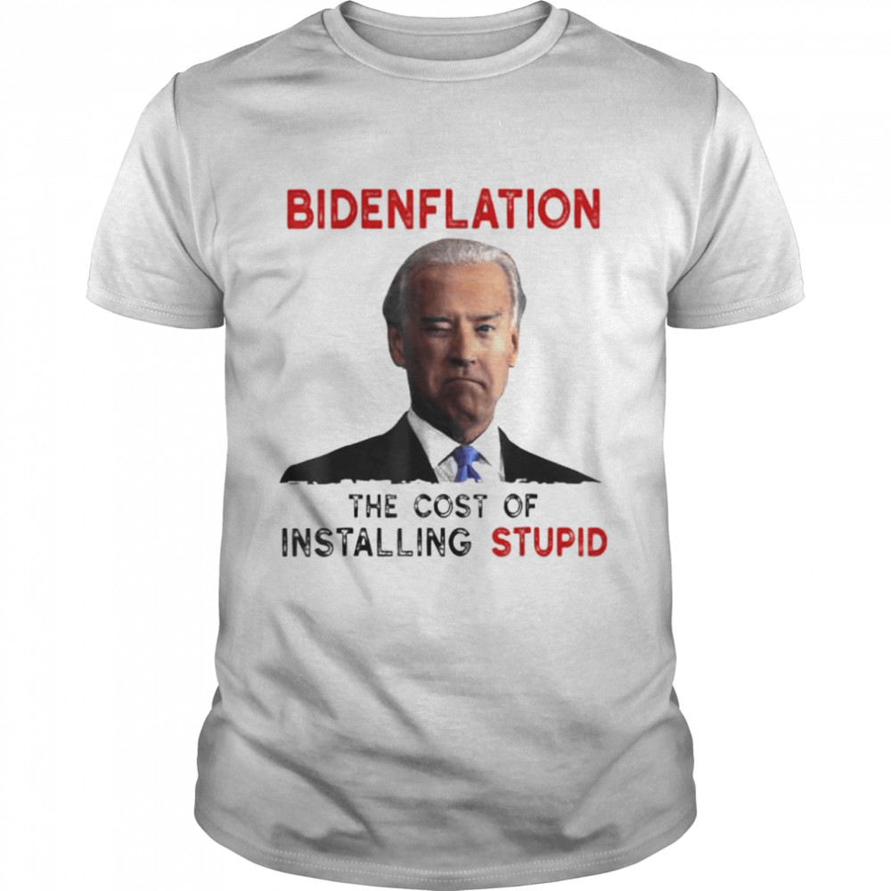 Joe Biden Bidenflation The Cost Of Installing Stupid 2022 shirt Classic Men's T-shirt
