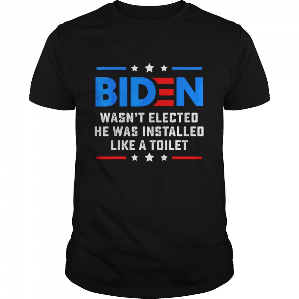 Joe Biden Wasn’t Elected He Was Installed Like A Toilet  Classic Men's T-shirt