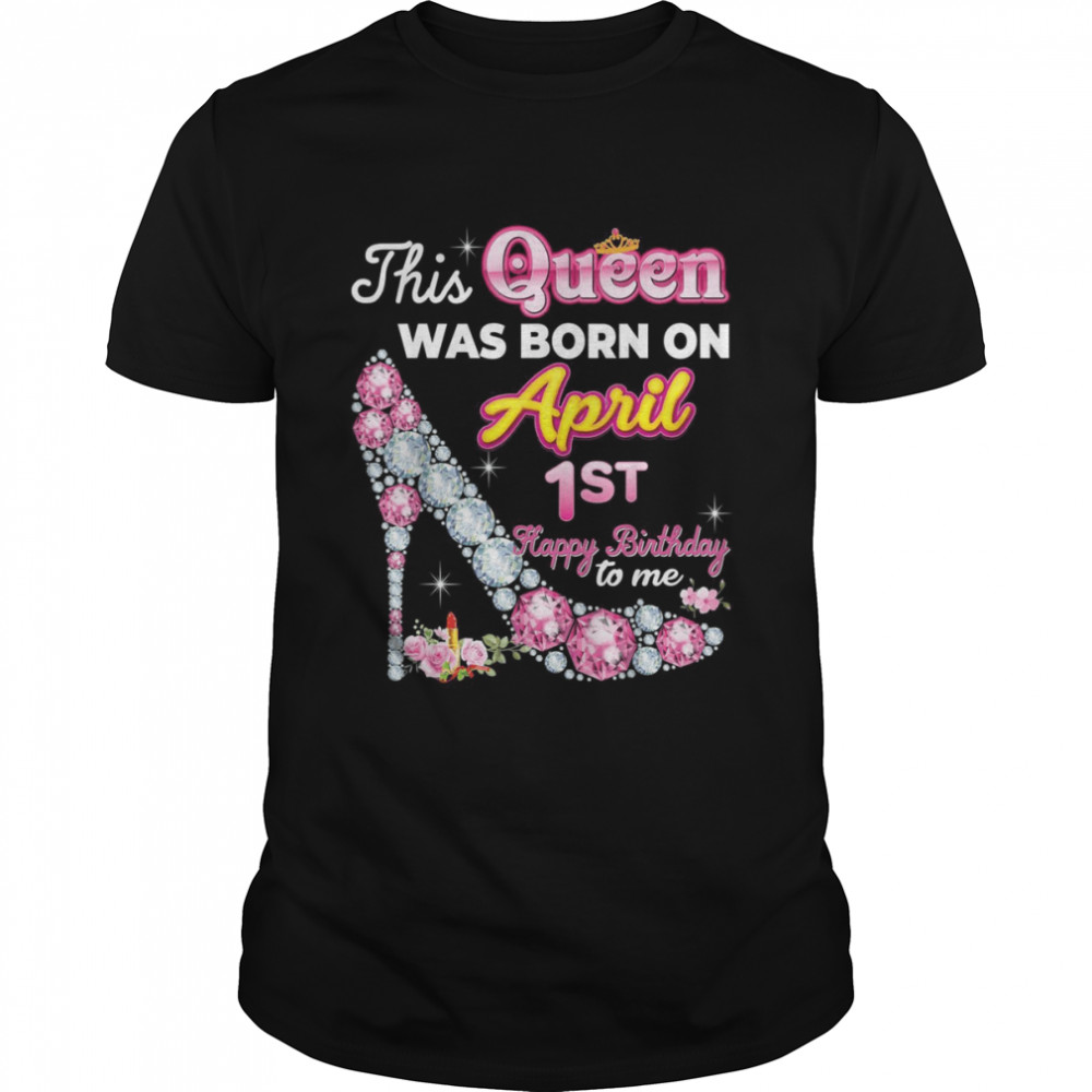 This Queen Was Born On April 1 1st Happy Birthday To Me  Classic Men's T-shirt