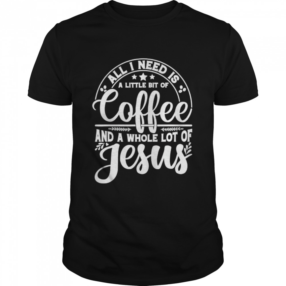 All I Need Is Coffee And Jesus Proud Christian Church Easter T-Shirt
