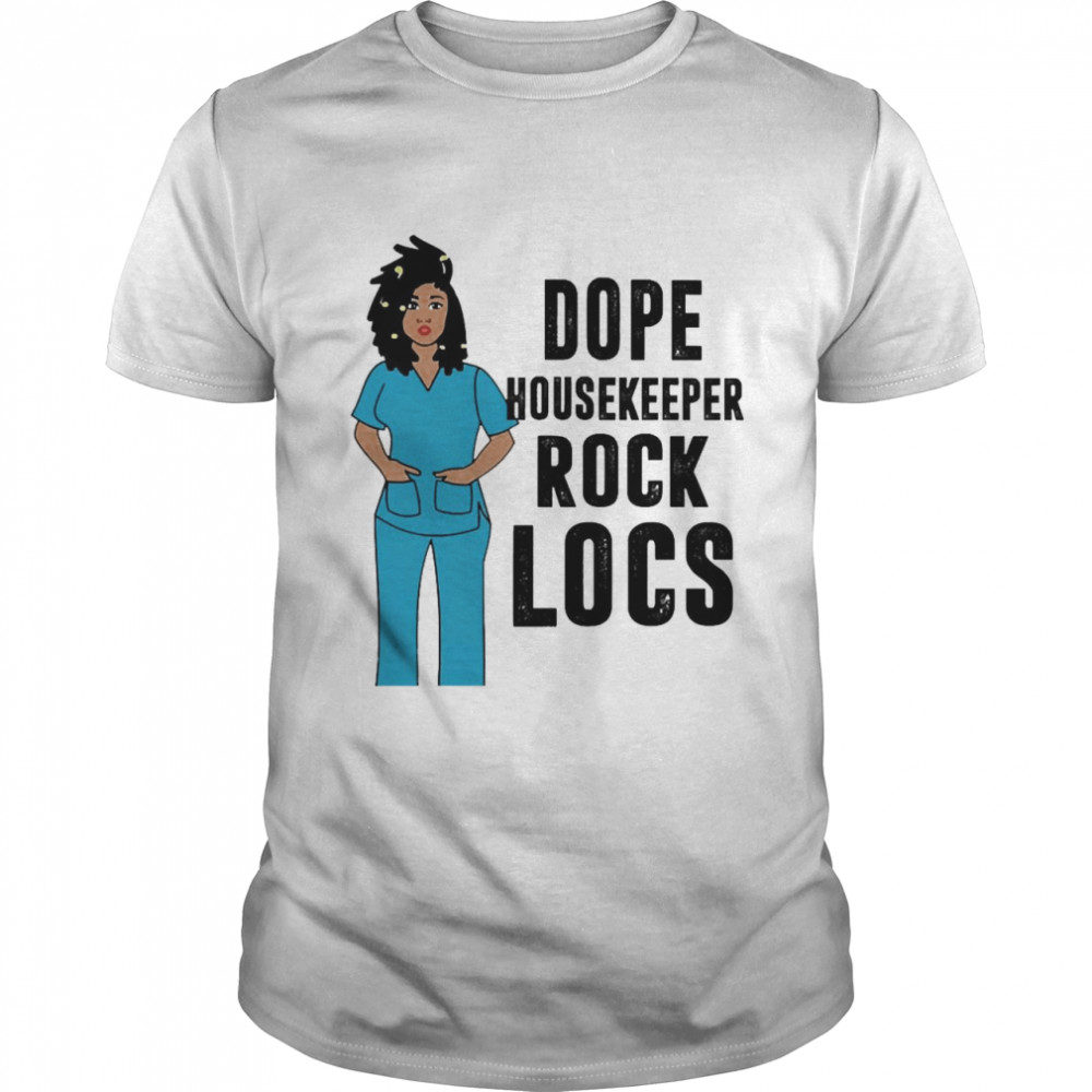 black Nurse Dope Housekeeper Rock Locs Shirt