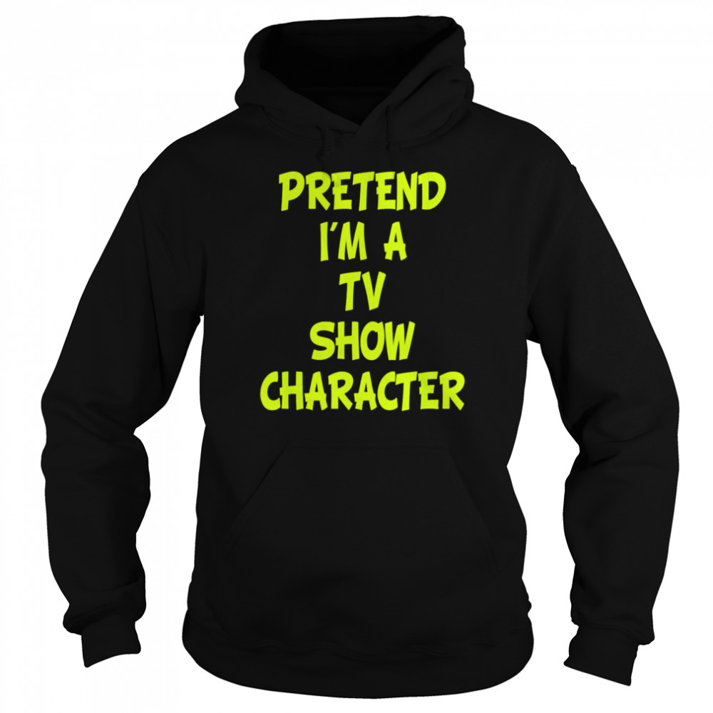 Pretend I’m A Tv Show Character  Unisex Hoodie