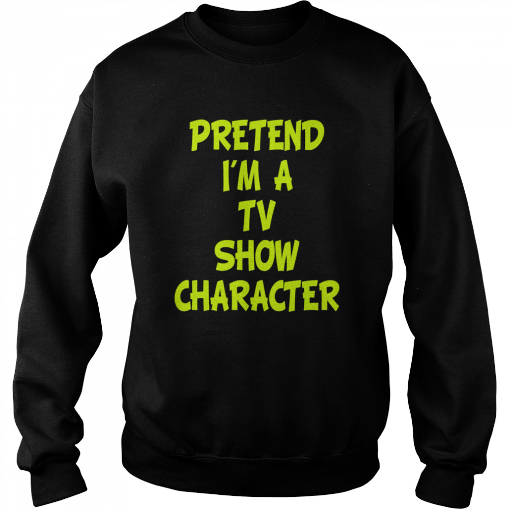 Pretend I’m A Tv Show Character  Unisex Sweatshirt