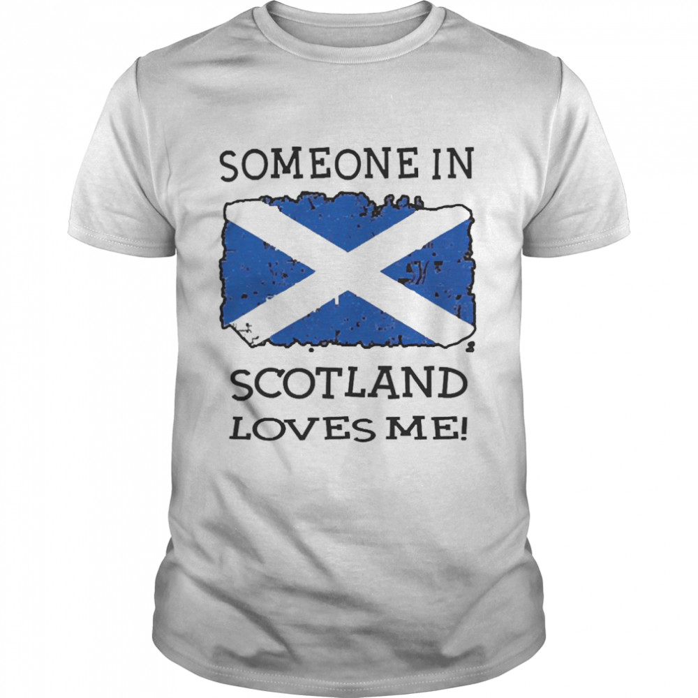 someone In Scotland Loves Me Shirt