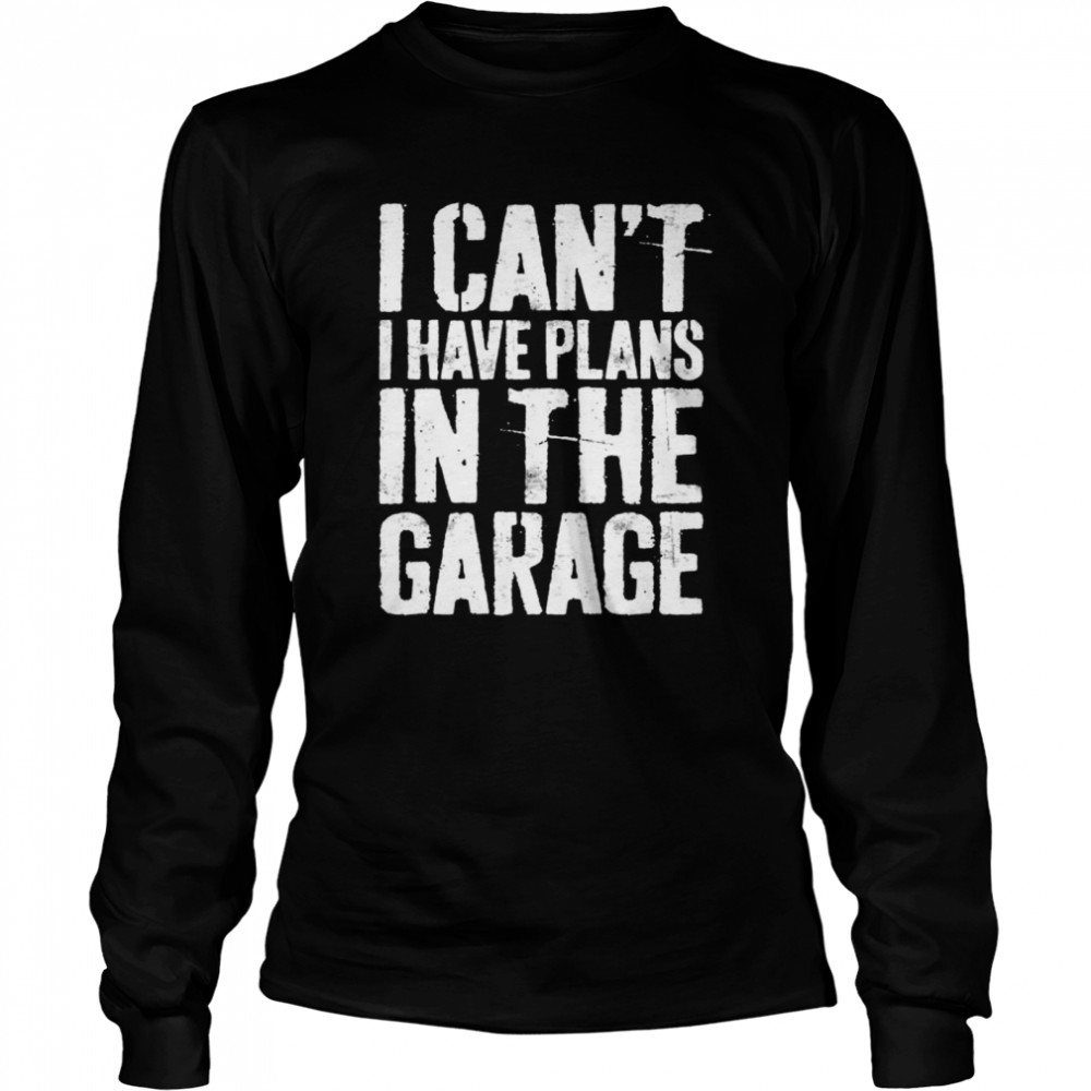 I Can’t I Have Plans In The Garage Mechanic   Long Sleeved T-shirt