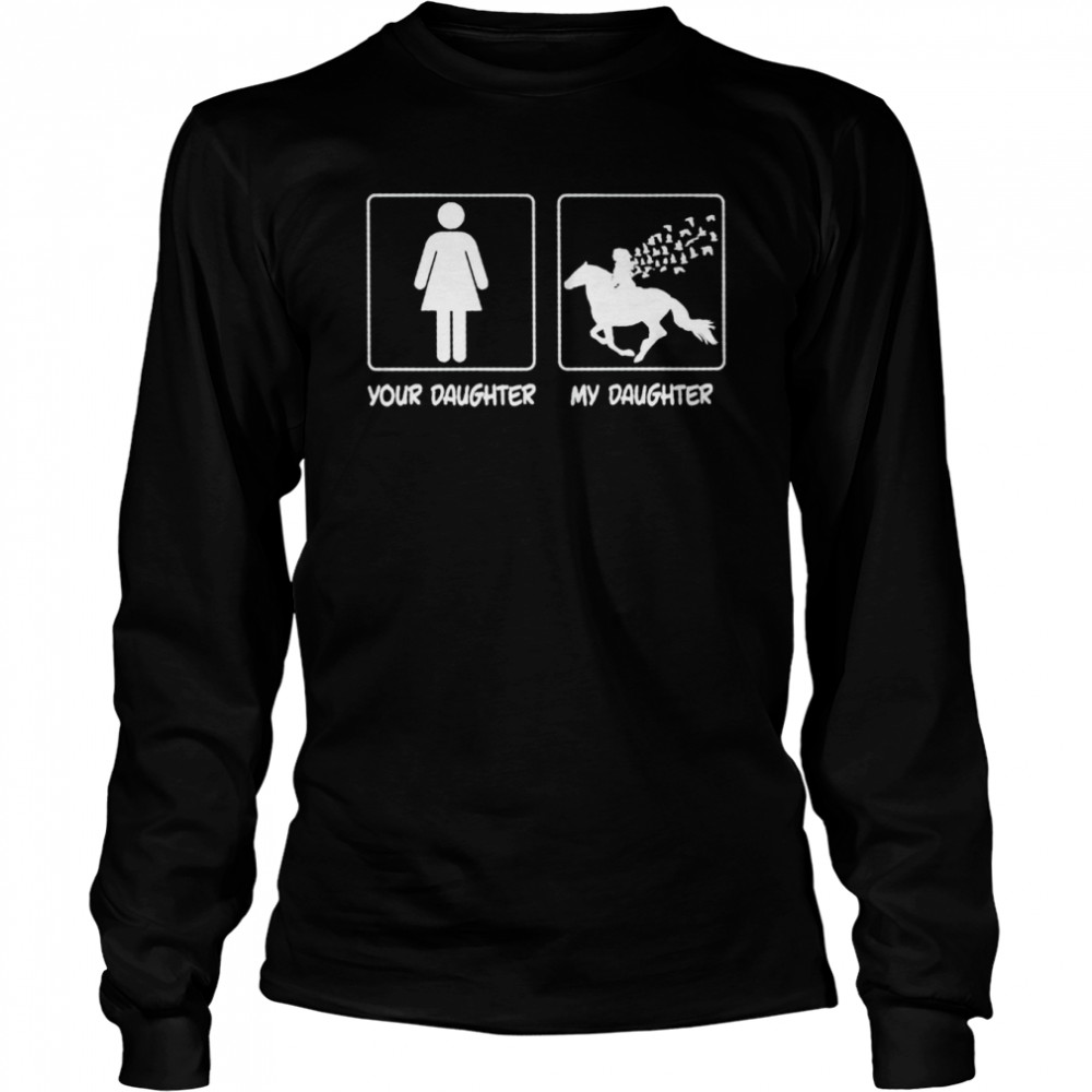 Your daughter my daughter riding horse shirt Long Sleeved T-shirt