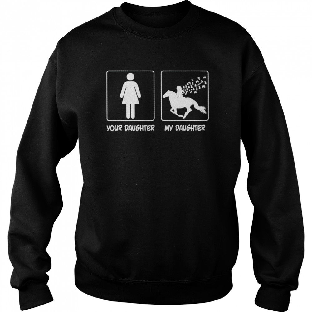 Your daughter my daughter riding horse shirt Unisex Sweatshirt