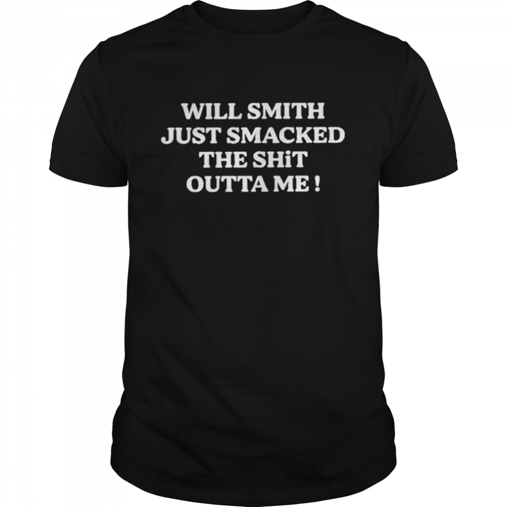 Will Smith just smacked the shit outta me shirt