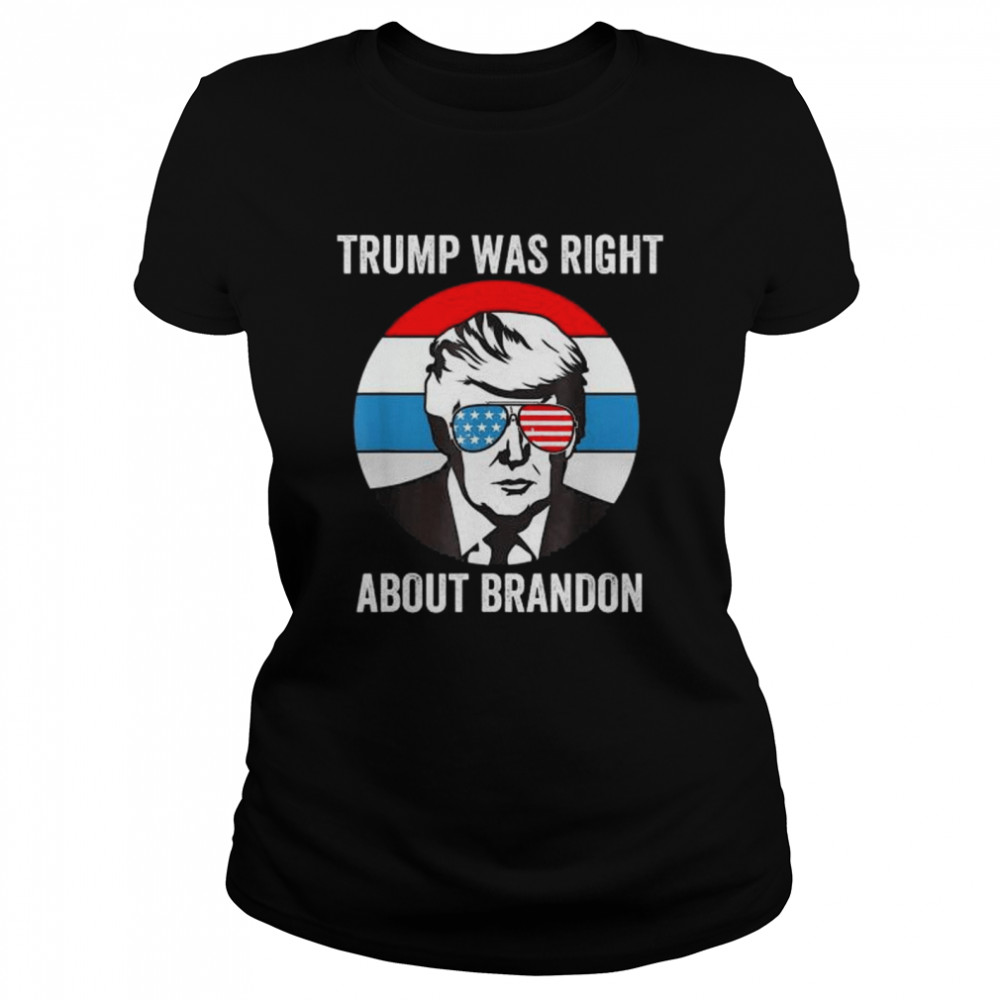 Donald Trump Was Right About Brandon Anti Joe Biden T- Classic Women's T-shirt