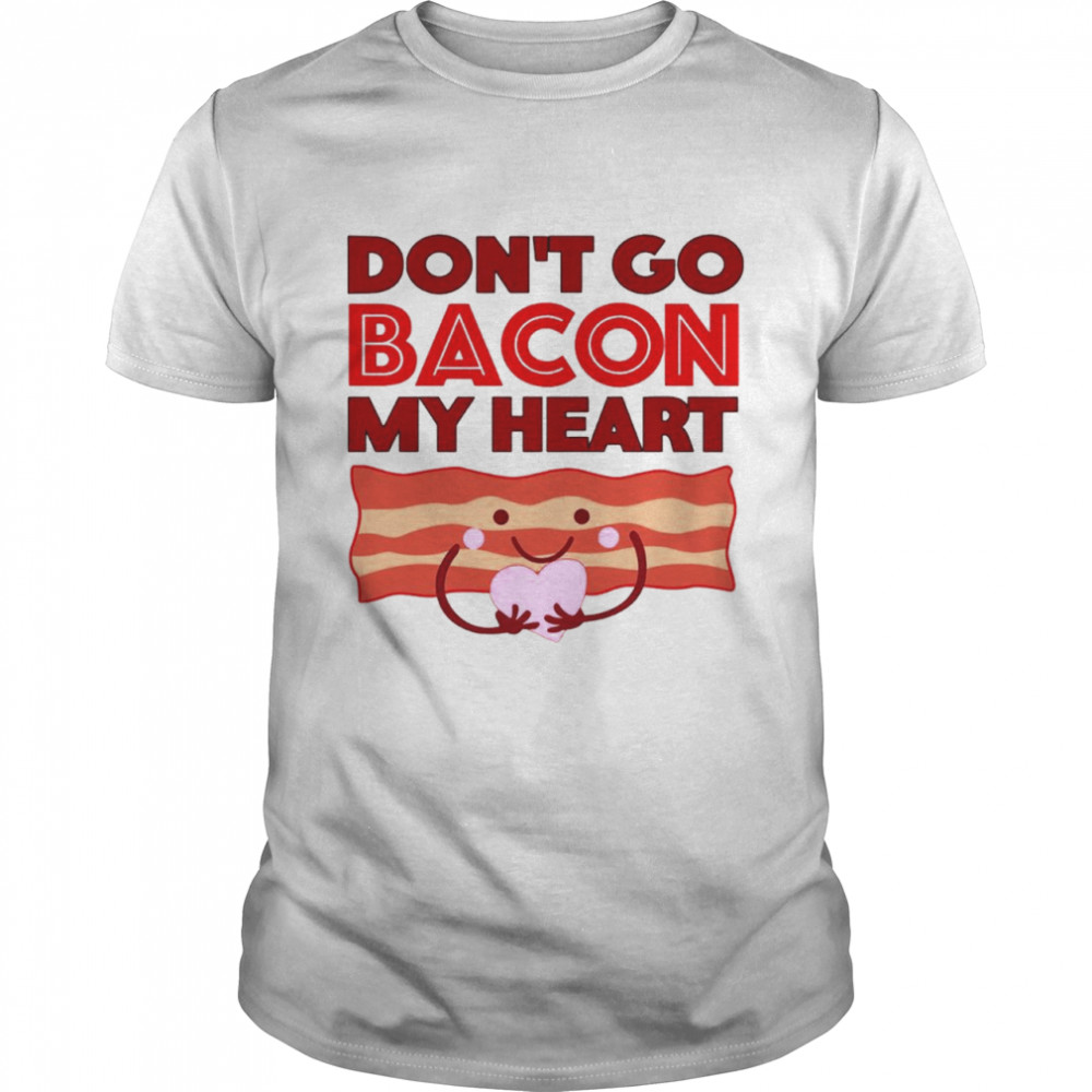Men’s Don’t go bacon my heart shirt
