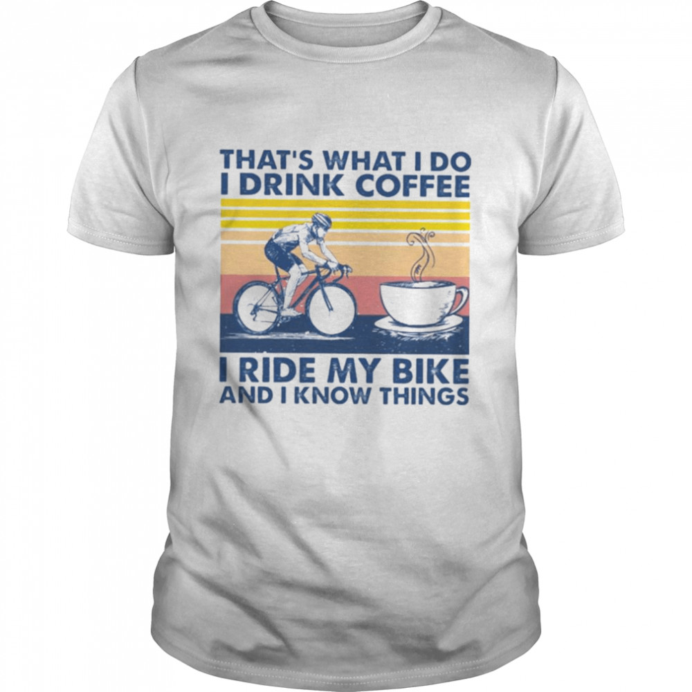 That’s what I do I drink coffee I ride my bike and I know things shirt Classic Men's T-shirt