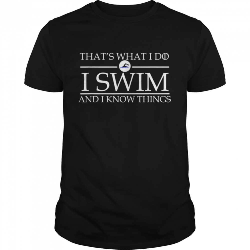 That’s what I do I swim and I know things swimmer shirt