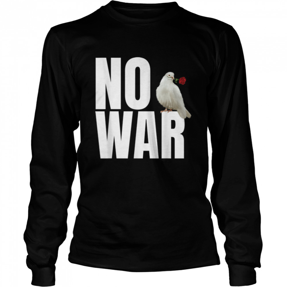 No War  Peace No War  No War The Dove of Peace T- B09WZGV2VR Long Sleeved T-shirt