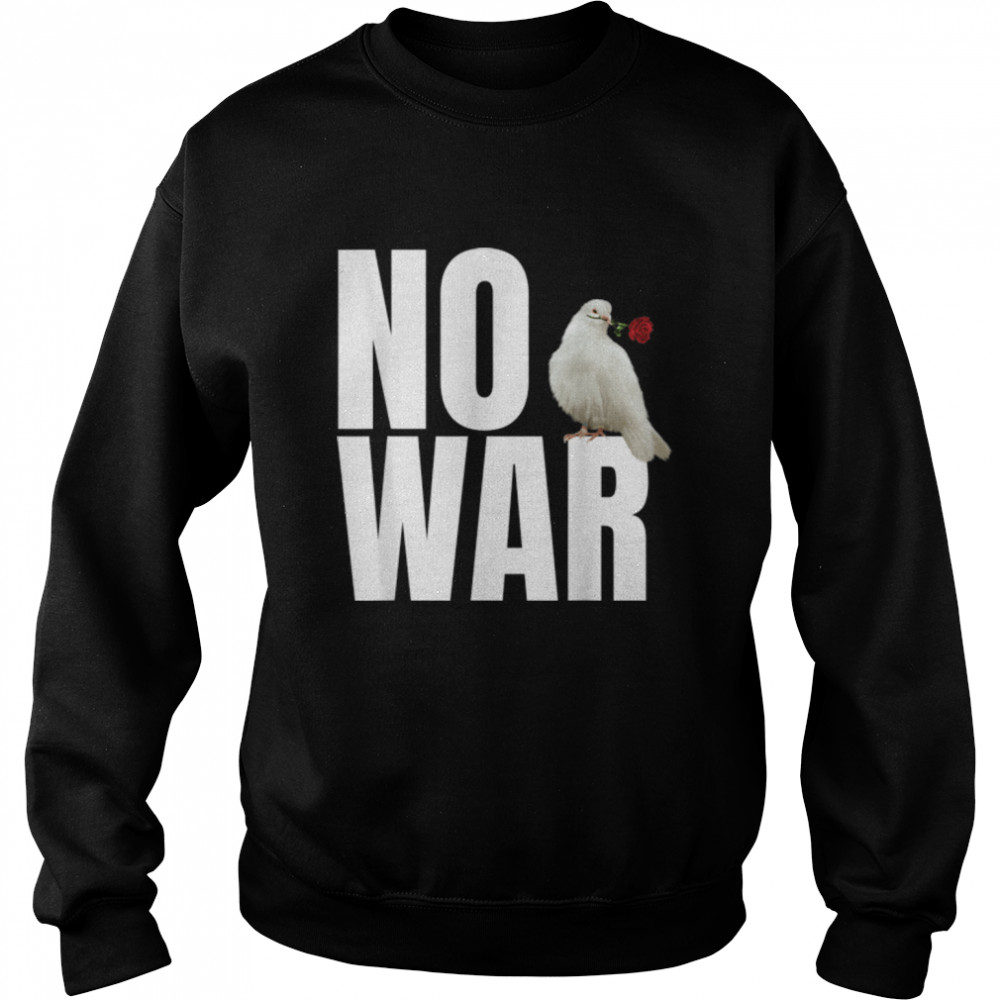 No War  Peace No War  No War The Dove of Peace T- B09WZGV2VR Unisex Sweatshirt
