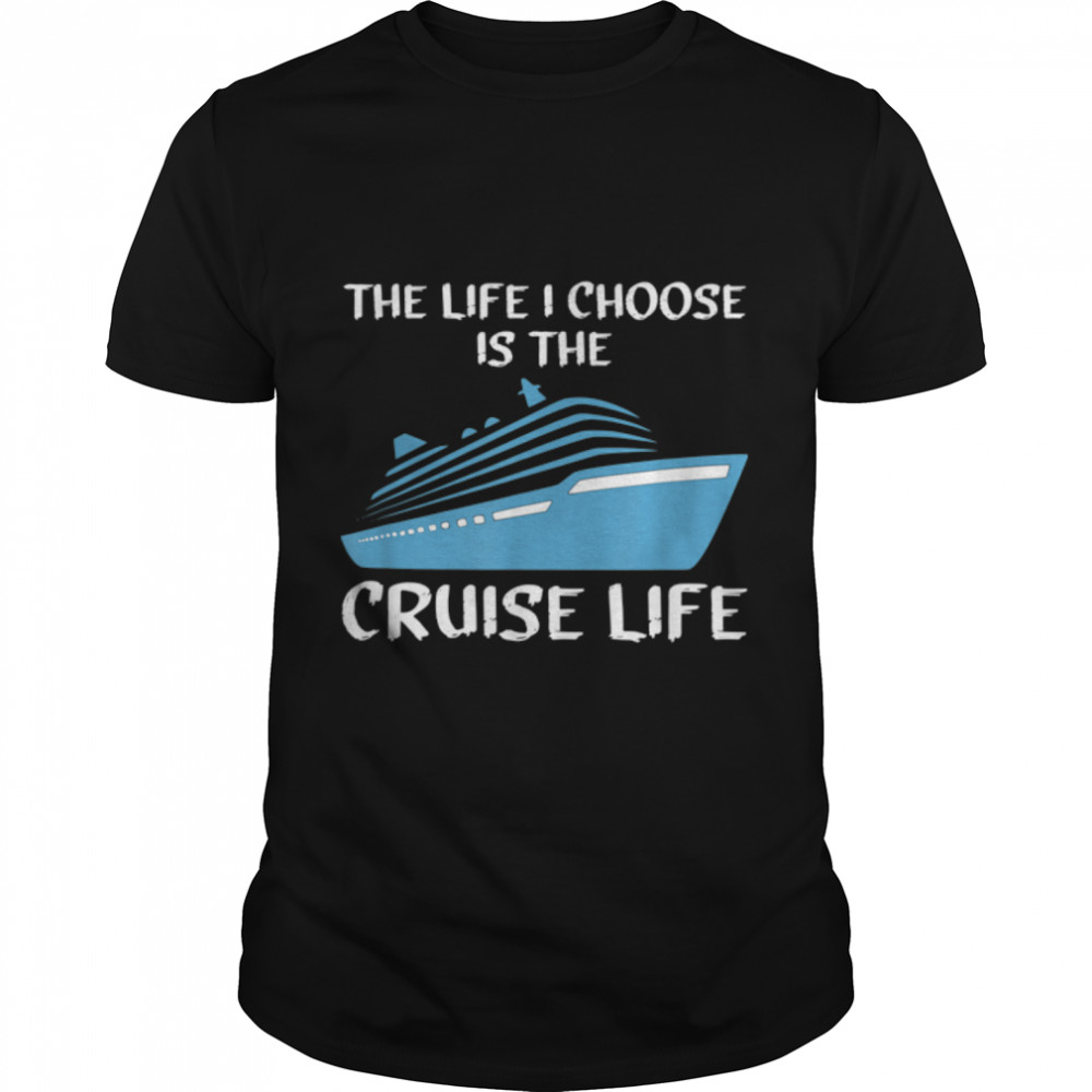 The Life I Choose Is The Cruise Life {Peace Love Cruising) T- B09WZFGJS4 Classic Men's T-shirt