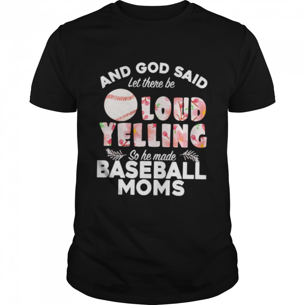 And God said let there be loud yelling so he made baseball moms shirt