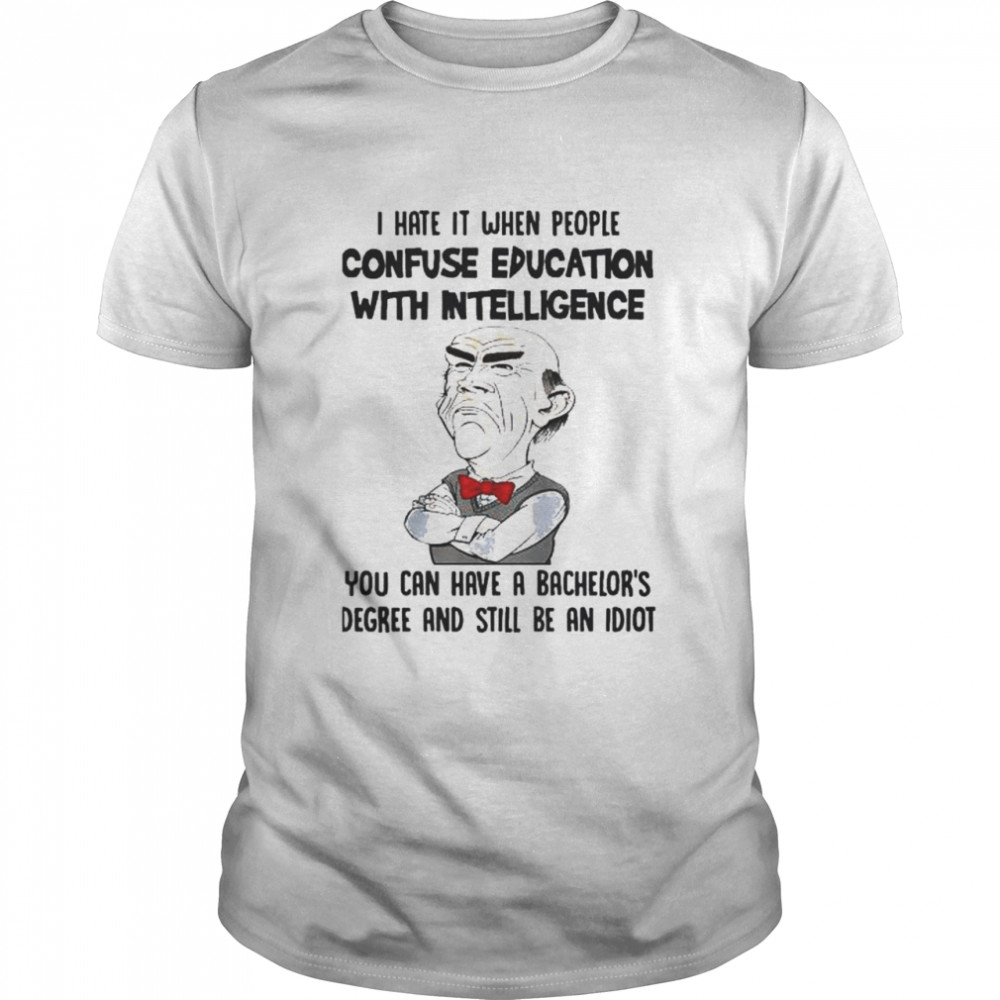 Jeff Dunham I hate it when people Confuse Education with intelligence shirt