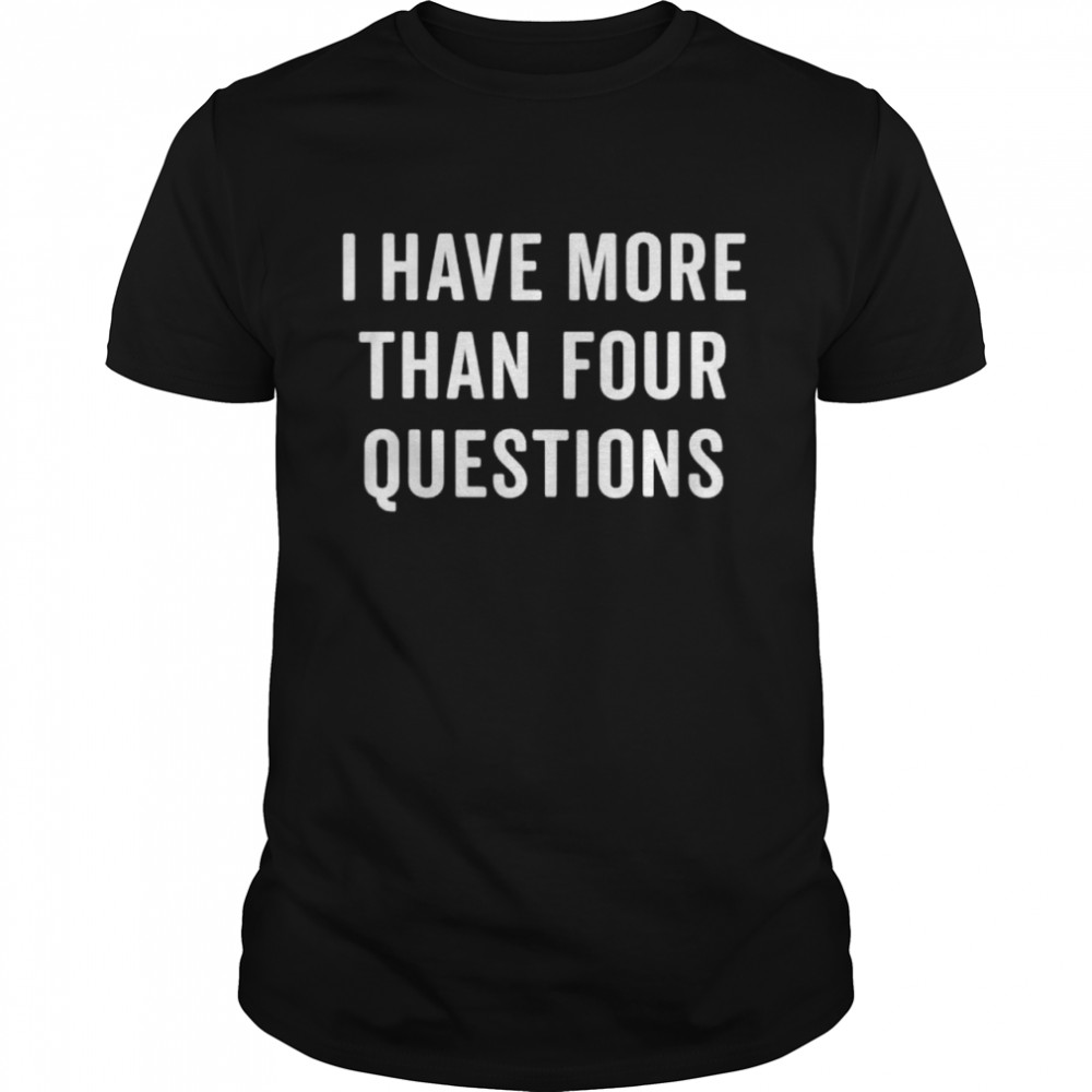 Passover Seder I Have More Than Four Questions Shirt