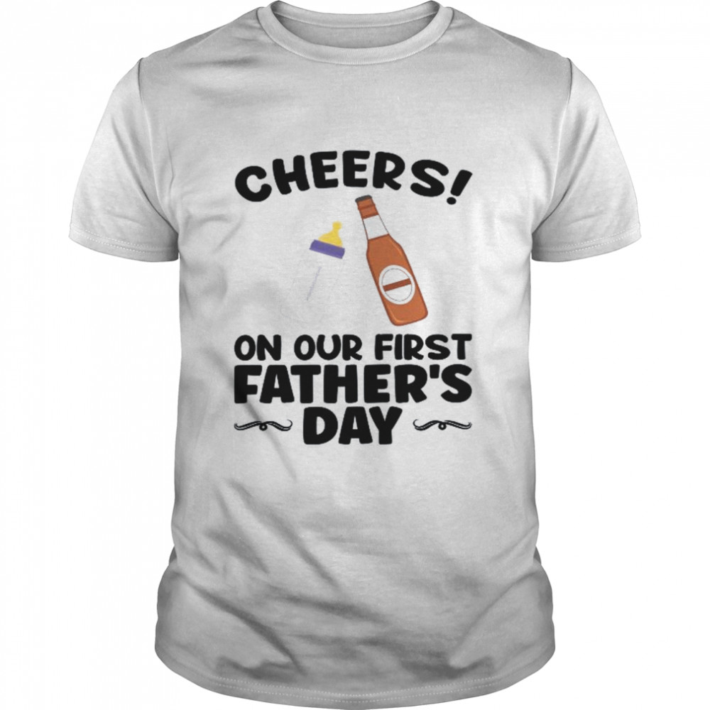 Cheers on our first father’s day dad  Classic Men's T-shirt