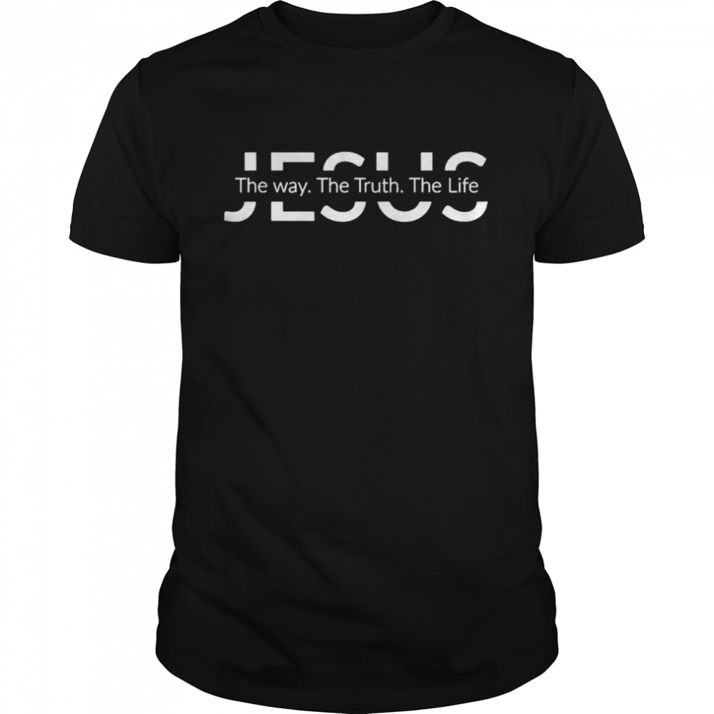 Jesus the way the truth the life christian shirt