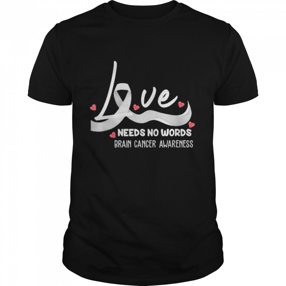Love Needs No Words Brain Cancer Awareness Shirt