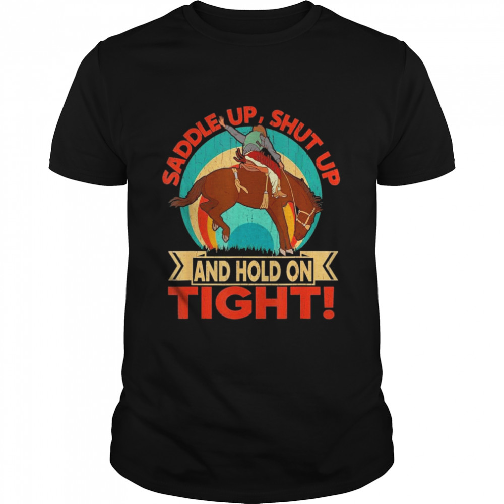 Saddle Up Shut Up And Hold On Tight  Classic Men's T-shirt