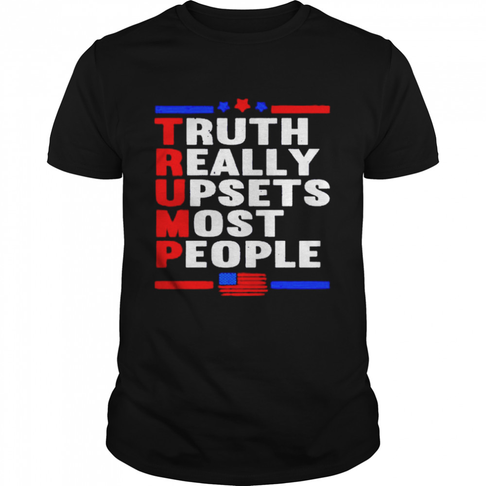 Trump truth really upsets most people shirt