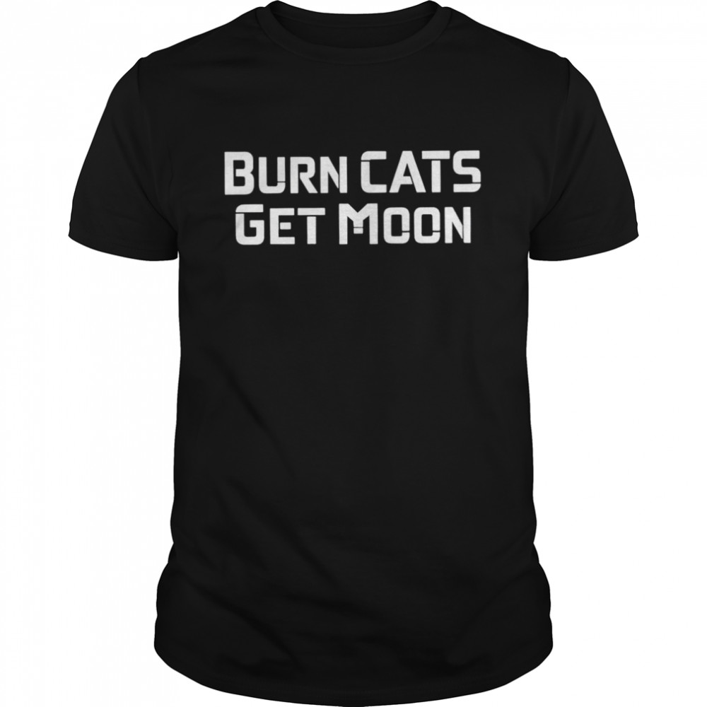 Burn cats get moon shirt