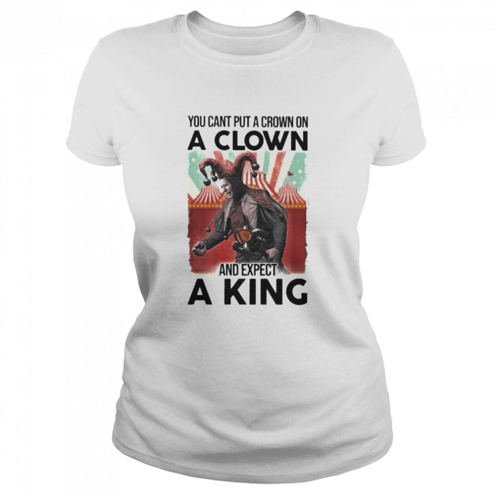 Joe Biden You Cant Put A Crown On A Clown And Expect A King Classic Women's T-shirt