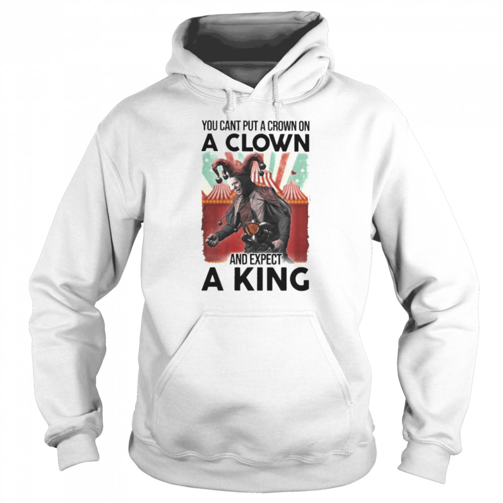 Joe Biden You Cant Put A Crown On A Clown And Expect A King Unisex Hoodie