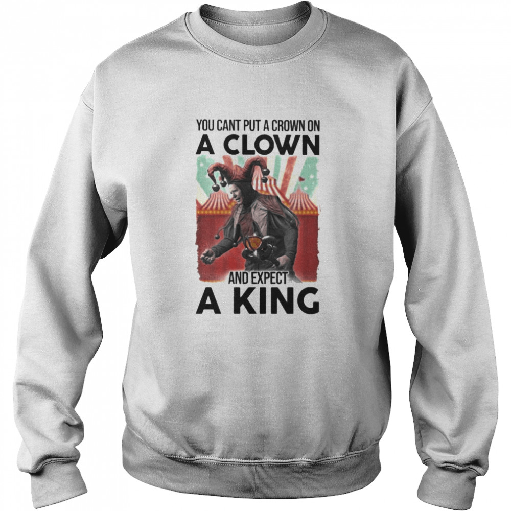Joe Biden You Cant Put A Crown On A Clown And Expect A King Unisex Sweatshirt