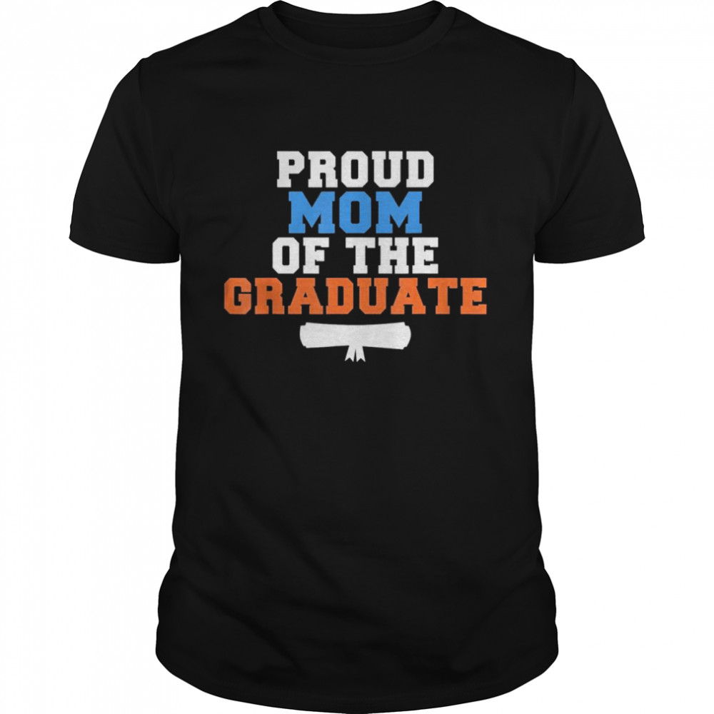 Proud Mom Of The Graduate College School Grad Shirt