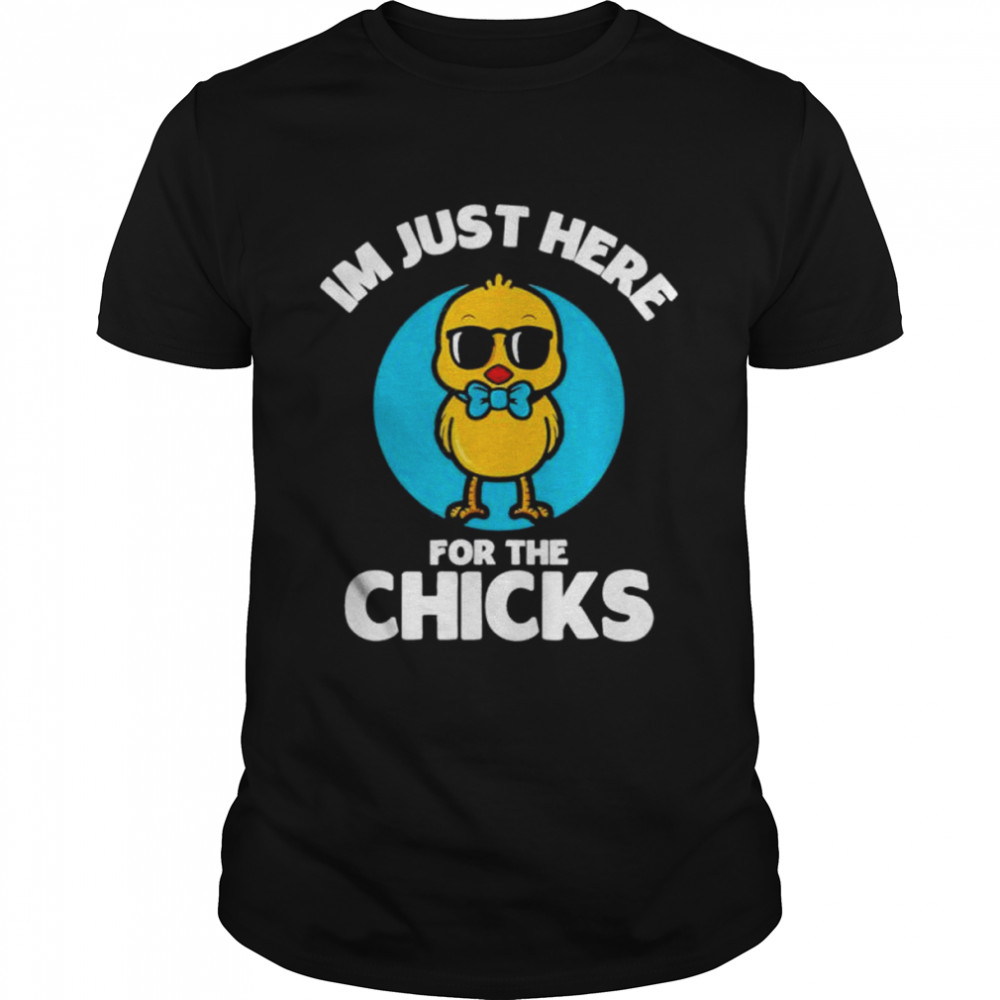 I’m just here for the chicks cute chicken costumed shirt