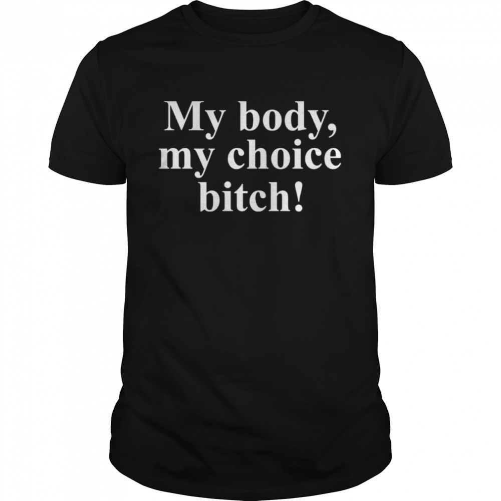 My body my choice bitch shirt Classic Men's T-shirt