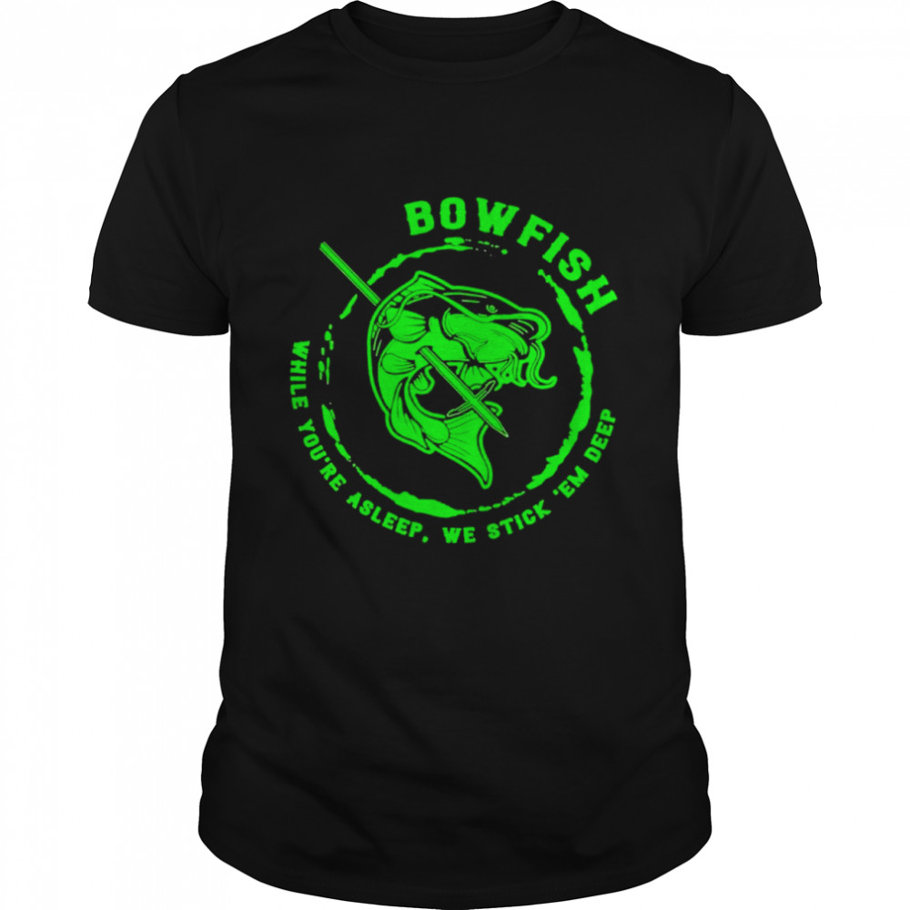 Bowfishing While You’re Asleep, We Stick ‘Em Deep Hunting Lovers  Classic Men's T-shirt