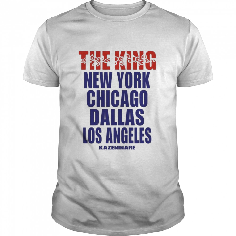 The king new york chicago Dallas los angeles shirt