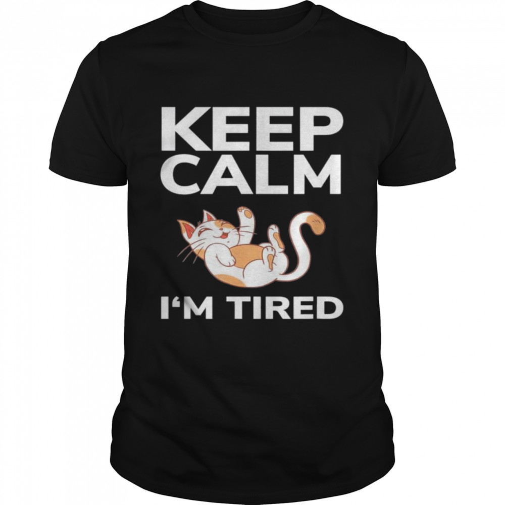 Cat keep calm I’m tired nap sleep pajama nightgown shirt