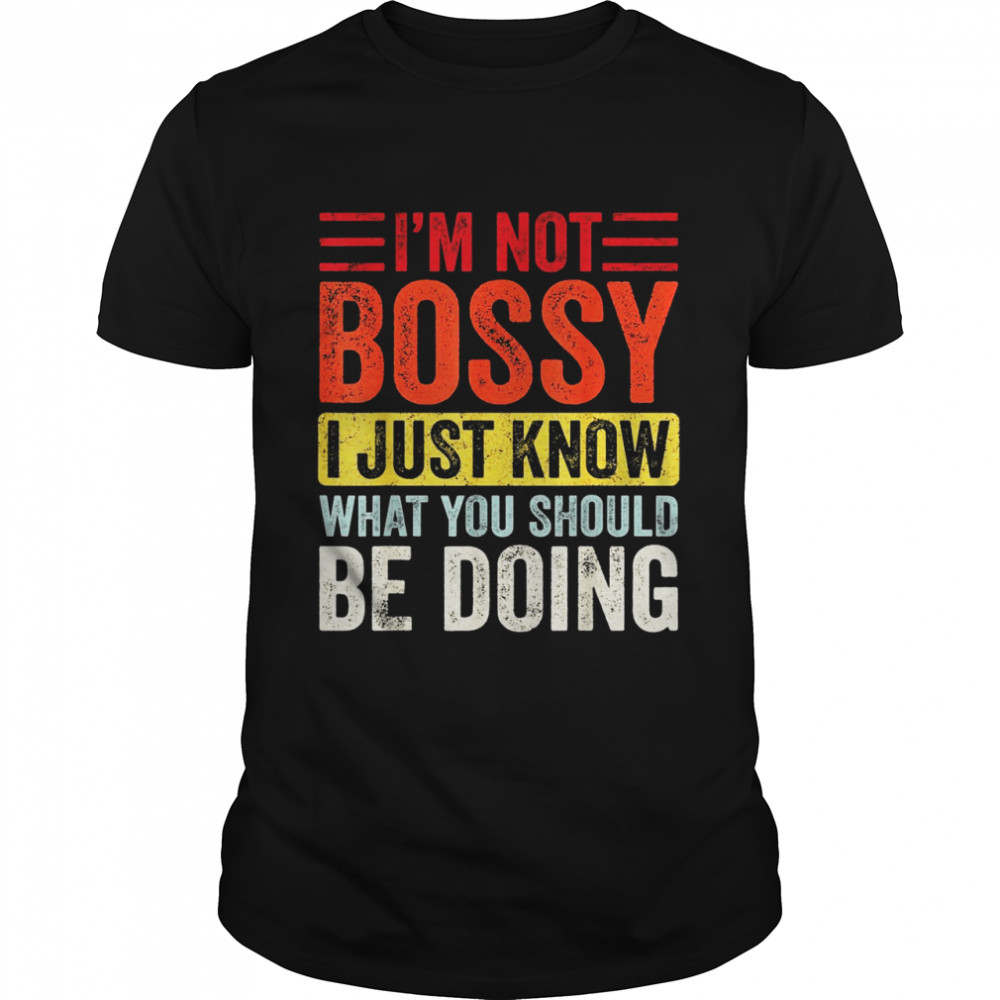 I’m Not Bossy I Just Know What You Should Be Doing  Classic Men's T-shirt