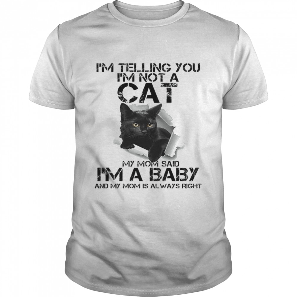 I’m telling you I’m not a Cat my from said I’m a baby and my mom is always right shirt Classic Men's T-shirt