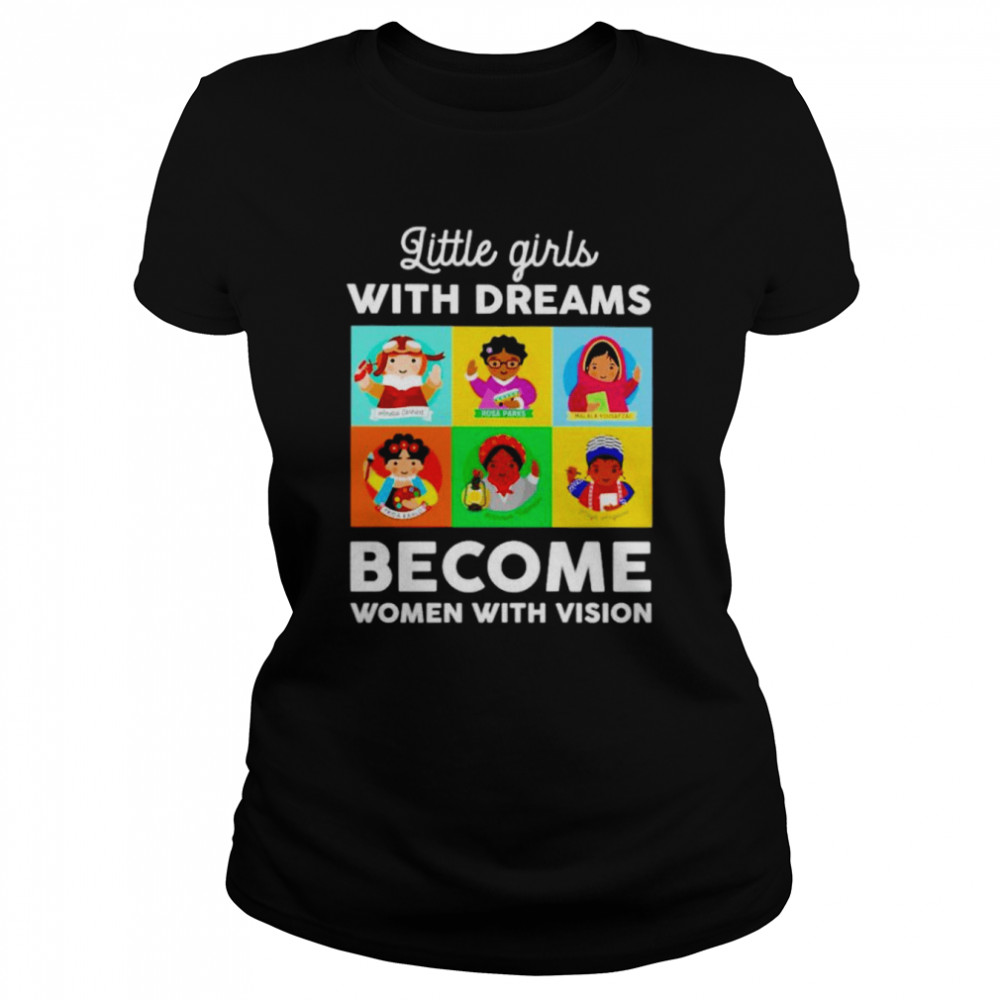 Little girls with dreams become women with vision shirt Classic Women's T-shirt