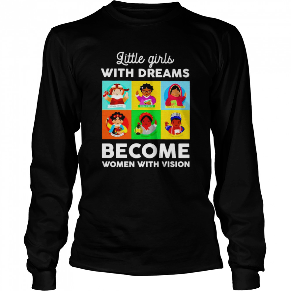 Little girls with dreams become women with vision shirt Long Sleeved T-shirt