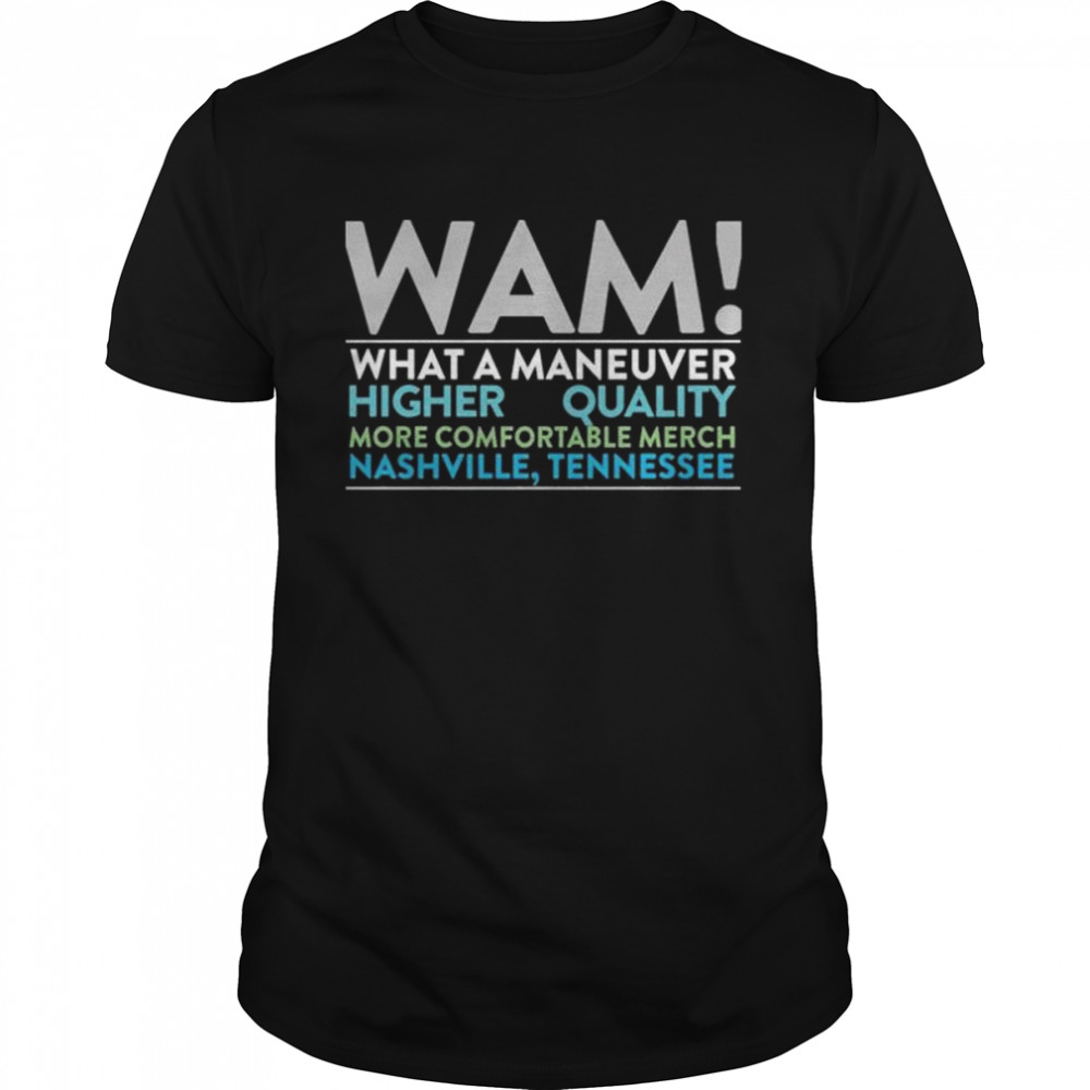 Wam what a maneuver higher quality more comfortable merch nashville tennessee shirt