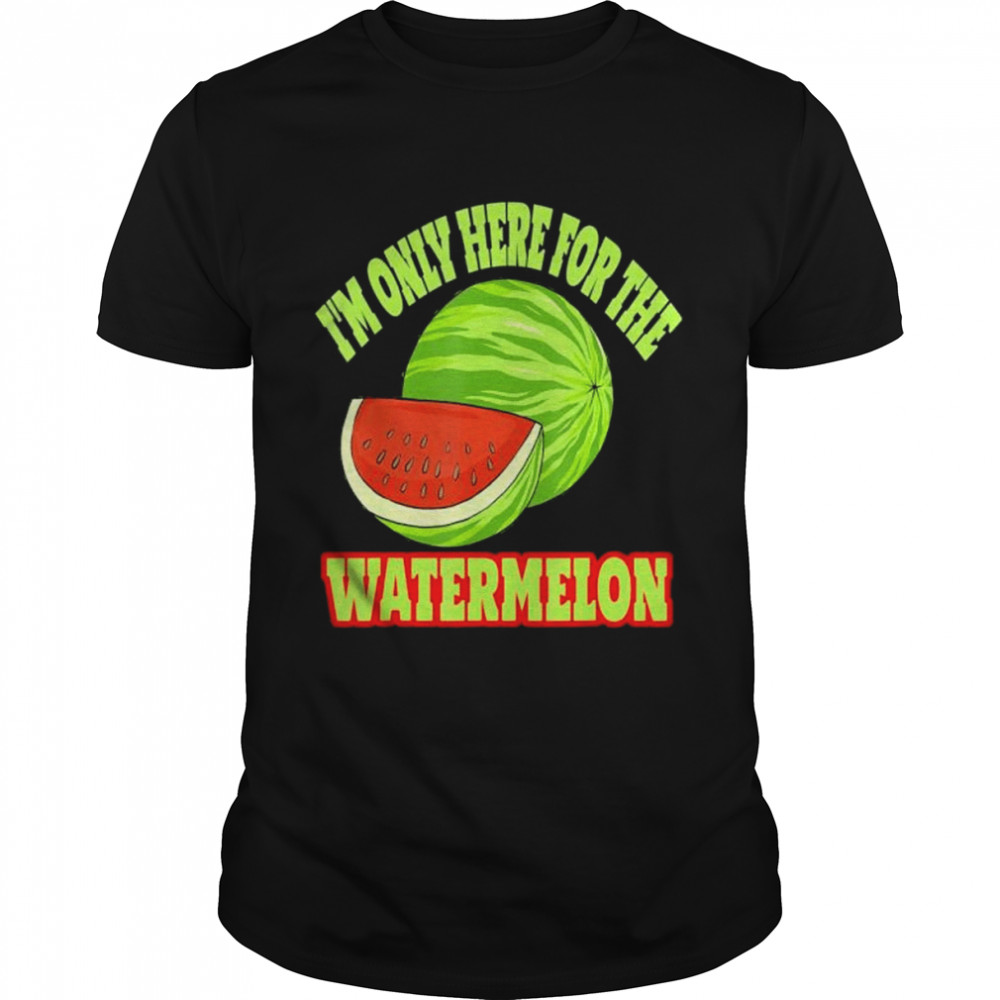 Im only here for the watermelon shirt