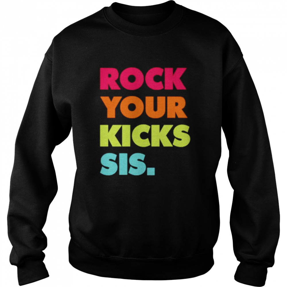 Rock your kicks sis shirt Unisex Sweatshirt