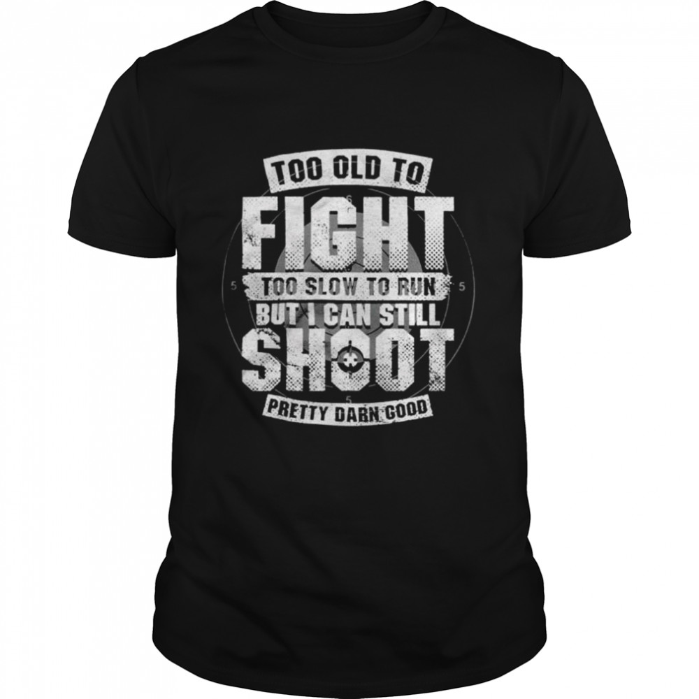 Too old to fight too slow to run but I can still shoot shirt Classic Men's T-shirt