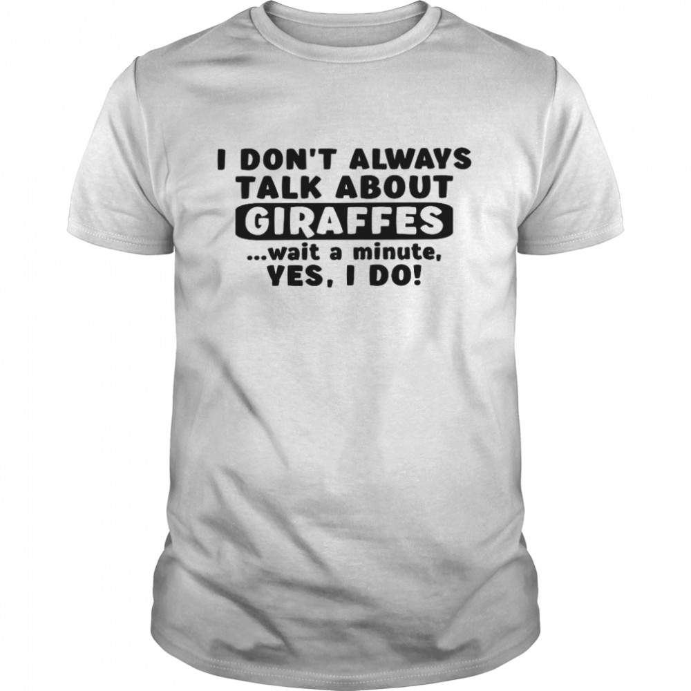 I Don’t Always Talk About Giraffes Girls Giraffe  Classic Men's T-shirt