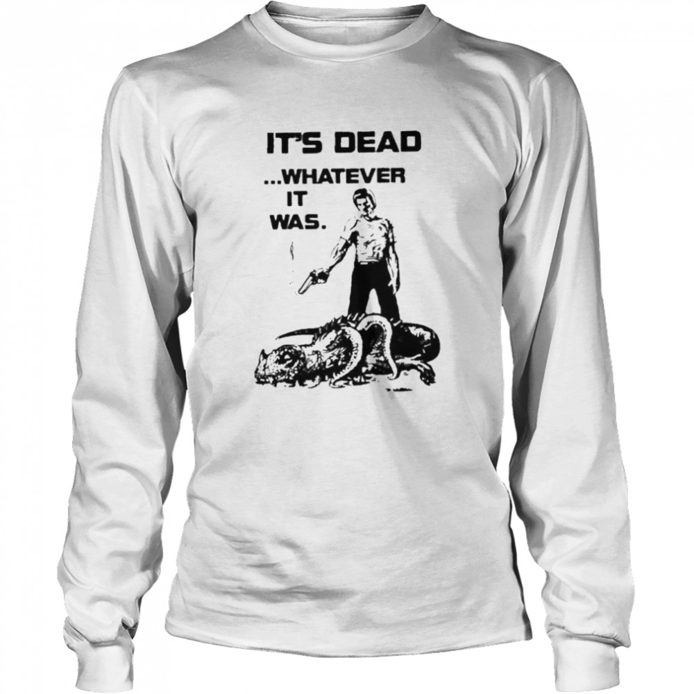 It’s Dead Whatever It Was  Long Sleeved T-shirt