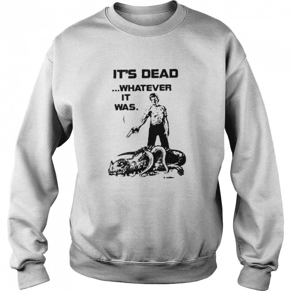 It’s Dead Whatever It Was  Unisex Sweatshirt